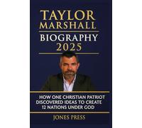 TAYLOR MARSHALL BIOGRAPHY 2025: How one Christian Patriot Discovered Ideas to Create 12 Nations under God