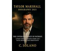 Taylor Marshall Biography 2025: The Untold Journey of a Patriot: 12 Ways Toward Nations Under God - Faith, Renewal, and Christianity