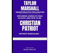 Taylor Marshall Transformative Manual: Biography of a Solid Christian Patriot, Building a Godly America