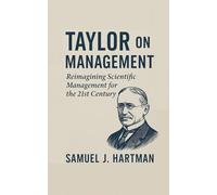 Taylor on Management: Reimagining Scientific Management for the 21st Century