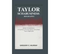 TAYLOR SCHABUSINESS BIOGRAPHY: Inside the Madness - A True Story of Crime, Sanity, and a Small Town’s Nightmare