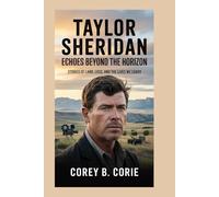 TAYLOR SHERIDAN: Echoes Beyond the Horizon: Stories of Land, Loss, and the Lives We Carry