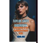 TAYLOR SWIFT BIOGRAPHY: Authenticity in the Spotlight of Taylor Swift
