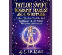 TAYLOR SWIFT BIOGRAPHY: FEARLESS AND UNSTOPPABLE: A Deep Dive Into The Life, Music, And Impact Of The Woman Who Owns A Generation