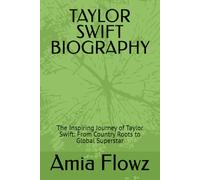 TAYLOR SWIFT BIOGRAPHY: The Inspiring Journey of Taylor Swift: From Country Roots to Global Superstar