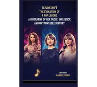 TAYLOR SWIFT: THE EVOLUTION OF A POP LEGEND: A BIOGRAPHY OF HER Music, INFLUENCE, AND UNSTOPPABLE HISTORY
