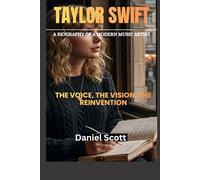 TAYLOR SWIFT: THE VOICE, THE VISION, THE REINVENTION: A BIOGRAPHY OF A MODERN MUSIC ARTIST