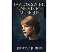 Taylor Swift : Une vie en musique: Une biographie non officielle de la réinvention, de la maîtrise de l'écriture de chansons, de la célébrité et de l'impact culturel