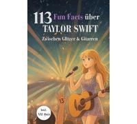 TAYLOR SWIFT - Zwischen Glitzer & Gitarren: 113 Fun Facts, Quiz & Swiftie-Momente für echte Fans