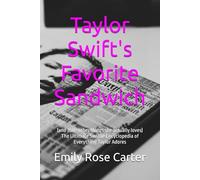 Taylor Swift's Favorite Sandwich: (and 300+ other things she actually loves) The Ultimate Swiftie Encyclopedia of Everything Taylor Adores