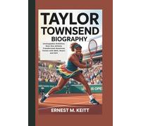 TAYLOR TOWNSEND BIOGRAPHY: Unstoppable Ambition: How One Athlete Transformed American Tennis with Skill, Heart, and Grit