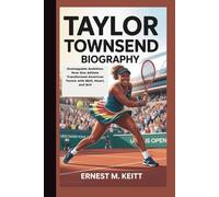 TAYLOR TOWNSEND BIOGRAPHY: Unstoppable Ambition: How One Athlete Transformed American Tennis with Skill, Heart, and Grit