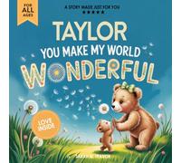Taylor You Make My World Wonderful: Personalized Children’s Bedtime Story Book for Babies & Kids - A Custom Name Story Gift