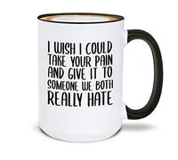 Taza De Café De Cerámica Desearía Poder Tomar Tu Dolor Y Dárselo A Alguien A Quien Odiamos Resistente Taza Te Con Asa Mug Para Oficina Recuerdos Espresso