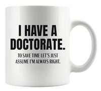 Taza de cerámica con texto en inglés "I Have A Doctorate To Save Time Let's Just Assume I'm Always Right PhD Gifts for Men Women Professors Future Dr. Doctor Student Funny PhD Graduation Gifts Novelty