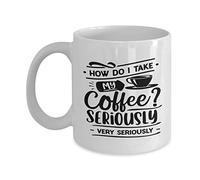 Taza De Té How Do I Take My Seriously Very Seriously Good Morning Taza Personalizada Decorativa Tazas De Cafe Ideal Tazas Desayuno Para Todas Las Ocasiones Uso Diario Cumpleaños 300ML