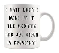 Taza divertida con texto en inglés "I Hate When I Wake Up In The Morning And Joe Biden Is President", ideal para esposa, marido, mamá, papá, compañero de trabajo, jefe, profesores, amigos, presidente