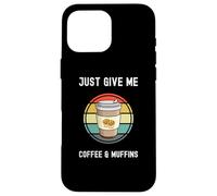 Taza para llevar para amantes del café Just Give Me Coffee and Muffins Carcasa para iPhone 16 Pro Max