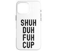 Taza Shuh Duh Fuh, divertido humor sarcástico para adultos, Shut The F Up Carcasa para iPhone 16 Pro Max