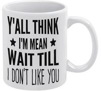 Taza "Y'all Think I'm Mean Wait Till I Don't Like You" (Creen que soy malo, esperen hasta que no me gustes), divertida taza de café de cerámica, taza de té para mujeres y hombres, regalo novedoso de 1