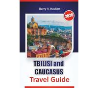 TBILISI and CAUCASUS TRAVEL GUIDE 2026: Discover Local Culture, Historic Routes, Food Traditions, and Travel Itineraries Across Georgia