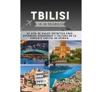 Tbilisi En un presupuesto: Su guía de viajes definitiva para estancias acogedoras y cultura en la vibrante capital de Georgia. (La Colección Penny Pathfinder)