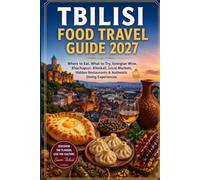 TBILISI FOOD TRAVEL GUIDE 2027: Where to Eat, What to Try, Georgian Wine, Khachapuri, Khinkali, Local Markets, Hidden Restaurants & Authentic Dining Experiences