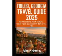 Tbilisi, Georgia Travel Guide 2025: Top Attractions, Food, Culture, Travel Tips & Essential Info Before You Go