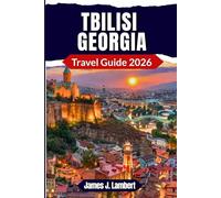 TBILISI, GEORGIA TRAVEL GUIDE 2026: Explore the Heart of Georgia Like a Local, Best Things to Do, Old Town Walking Tours, Budget Hacks & Must-Try Cuisine