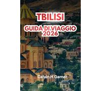 TBILISI GUIDA DI VIAGGIO 2026: Esplora la cucina georgiana, le regioni vinicole, i siti storici, la fortezza di Narikala, i mercati locali e consigli ... per un'esperienza autentica nel Caucaso