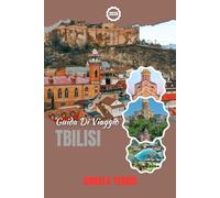 TBILISI GUIDA DI VIAGGIO 2026: Esplora siti storici, gioielli nascosti, cibo locale ed esperienze culturali nella capitale della Georgia
