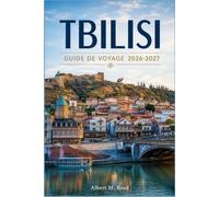 TBILISI GUIDE DE VOYAGE 2026-2027: Savourez les vins géorgiens, le khatchapouri et l’art des festins en flânant dans les ruelles pavées, les cours à balcons et les cafés au bord du fleuve.