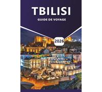 TBILISI GUIDE DE VOYAGE 2026: Explorez la capitale de la Géorgie, les principales attractions, les meilleures choses à faire, la cuisine locale, les ... animée et les perspectives culturelles.