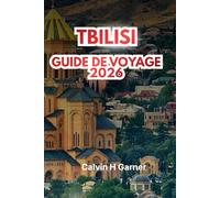 TBILISI GUIDE DE VOYAGE 2026: Explorez la cuisine géorgienne, les régions viticoles, les sites historiques, la forteresse de Narikala, les marchés ... pour une expérience authentique du Caucase