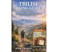 TBILISI HIKING GUIDE 2026-2027: Route Descriptions, Elevation Profiles, Seasonal Conditions, Safety Tips, and Nearby Mountain Paths