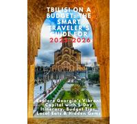 Tbilisi on a Budget: The Smart Traveler’s Guide for 2025-2026: Explore Georgia’s Vibrant Capital with 5-Day Itinerary, Budget Tips, Local Eats & Hidden Gems
