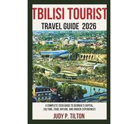 TBILISI TOURIST TRAVEL GUIDE 2026: A Complete 2026 Guide to Georgia’s Capital, Culture, Food, Nature, and Hidden Experiences