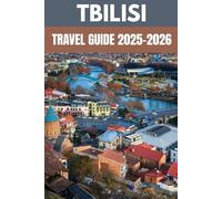 Tbilisi Travel Guide 2025-2026: An Insider’s Guide to Georgia’s Timeless Capital of Wine, Culture & Charm