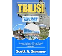 TBILISI Travel Guide 2025 - 2026: Uncover the Heart of Travel through Culture, Cuisine and Authentic Adventure
