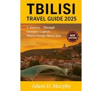Tbilisi Travel Guide 2025: A Journey Through Georgia’s Capital, Where Europe Meets Asia