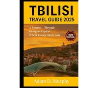 Tbilisi Travel Guide 2025: A Journey Through Georgia’s Capital, Where Europe Meets Asia