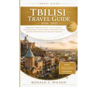 Tbilisi Travel Guide 2026-2027: Neighborhood Walks, Cultural Landmarks, Seasonal Experiences, Local Food Traditions, Wine Region Excursions, Helpful ... Itineraries for Independent Exploration