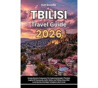 Tbilisi Travel Guide: 2026 Comprehensive Companion For Exploring Georgia’s Timeless Capital Of Courtyards, Sulfur Baths, And Hilltop Views With Local ... - Modern Explorer Guides With Maps Series)