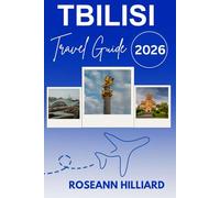 TBILISI TRAVEL GUIDE 2026: "Explore Georgia’s Capital of Wine, History, Hikes & Hidden Gems"