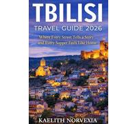 TBILISI TRAVEL GUIDE 2026: Where Every Street Tells a Story and Every Supper Feels Like Home