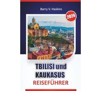 TBILISI und KAUKASUS REISEFÜHRER 2026: Entdecken Sie lokale Kultur, historische Routen, kulinarische Traditionen und Reiserouten durch ganz Georgia
