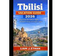 Tbilisi Vacation Guide 2026: Experience the Culture, Sights, and Modern Energy of Georgia’s Capital