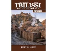 TBILISSI Guide de voyage 2026-2027: Planifiez votre voyage à la capitale de la Géorgie, dans les régions viticoles, les villages de montagne, les ... les excursions d'une journée dans le Caucase
