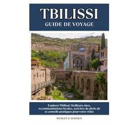 TBILISSI GUIDE DE VOYAGE: Meilleurs sites, recommandations locales, activités de plein air et conseils pratiques pour votre visite