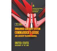 TC 1-600 Unmanned Aircraft System Commander’s Guide and Aircrew Training Manual: [Annotated] Comprehensive Tactical Training & Operational Mastery for UAS Commanders